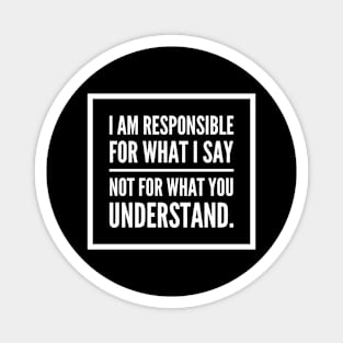 I am responsible for what I say not what you understand. Magnet